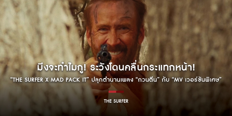 มึงจะทำไมกู! ระวังโดนคลื่นกระแทกหน้า! “The Surfer X Mad Pack It” ปลุกตำนานเพลง “กวนตีน” กับ “MV เวอร์ชันพิเศษ” ตอกย้ำบทบาทสุดเดือดของ “นิโคลัส เคจ”